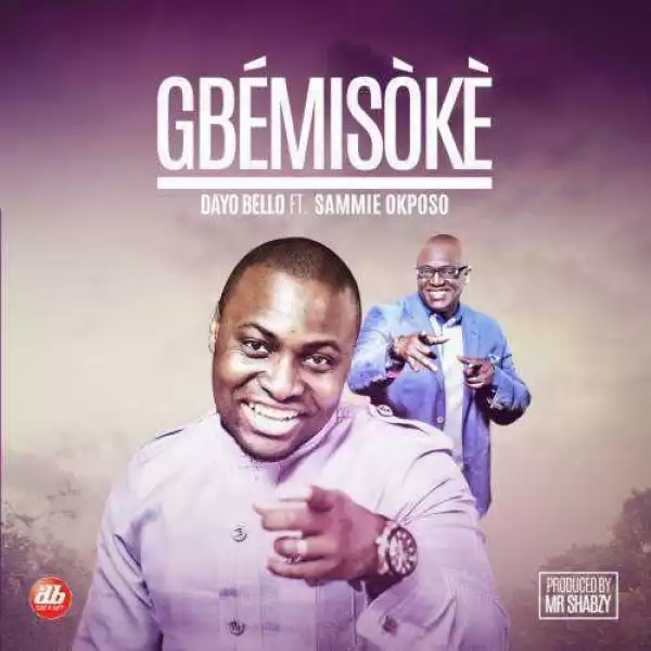 Dayo Bello - Gbemisoke (ft. Sammie Okposo)